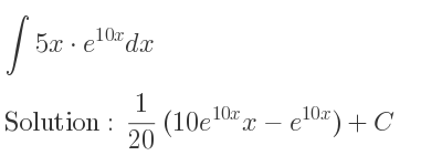 The integral of 5x*e^{10x} is 1/20 (10e^{10x}x-e^{10x})+C